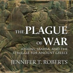 The Plague of War Lib/E: Athens, Sparta, and the Struggle for Ancient Greece - Roberts, Jennifer T.