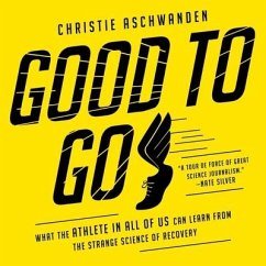 Good to Go: What the Athlete in All of Us Can Learn from the Strange Science of Recovery - Aschwanden, Christie