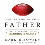 In the Name of the Father Lib/E: Family, Football, and the Manning Dynasty