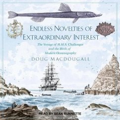 Endless Novelties of Extraordinary Interest: The Voyage of H.M.S. Challenger and the Birth of Modern Oceanography - Macdougall, Doug