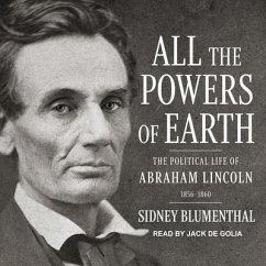 All the Powers of Earth Lib/E: The Political Life of Abraham Lincoln Vol. III, 1856-1860 - Blumenthal, Sidney