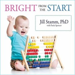 Bright from the Start Lib/E: The Simple, Science-Backed Way to Nurture Your Child's Developing Mind from Birth to Age 3 - Spencer, Paula; Stamm, Jill