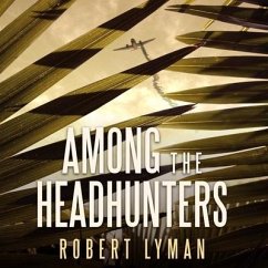 Among the Headhunters: An Extraordinary World War II Story of Survival in the Burmese Jungle - Lyman, Robert