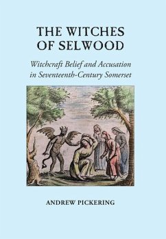 The Witches of Selwood: Witchcraft Belief and Accusation in Seventeenth-Century Somerset - Pickering, Andrew