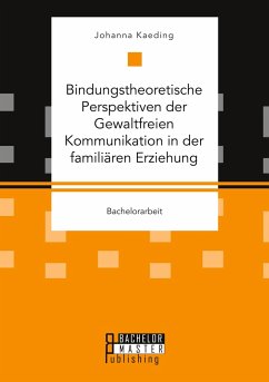 Bindungstheoretische Perspektiven der Gewaltfreien Kommunikation in der familiären Erziehung - Kaeding, Johanna