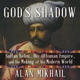 God's Shadow: Sultan Selim, His Ottoman Empire, and the Making of the Modern World