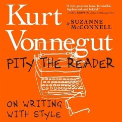Pity the Reader Lib/E: On Writing with Style - Vonnegut, Kurt; McConnell, Suzanne