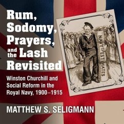 Rum, Sodomy, Prayers, and the Lash Revisited Lib/E: Winston Churchill and Social Reform in the Royal Navy, 1900-1915 - Seligmann, Matthew S.