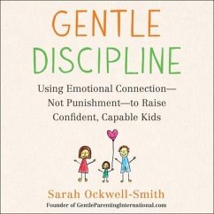 Gentle Discipline Lib/E: Using Emotional Connection--Not Punishment--To Raise Confident, Capable Kids - Ockwell-Smith, Sarah