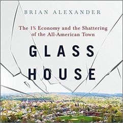 Glass House Lib/E: The 1% Economy and the Shattering of the All-American Town - Alexander, Brian
