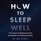 How to Sleep Well: The Science of Sleeping Smarter, Living Better and Being Productive