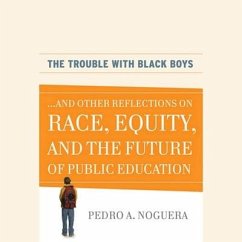The Trouble with Black Boys: ...and Other Reflections on Race, Equity, and the Future of Public Education - Noguera, Pedro A.