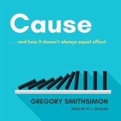Cause: . . . and How It Doesn't Always Equal Effect - Smithsimon, Gregory