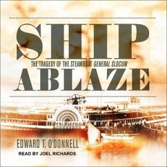 Ship Ablaze: The Tragedy of the Steamboat General Slocum - O'Donnell, Edward T.