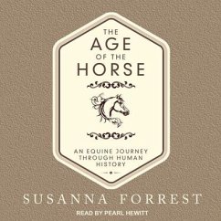 The Age of the Horse Lib/E: An Equine Journey Through Human History - Forrest, Susanna