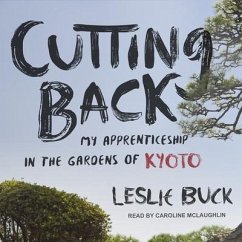 Cutting Back: My Apprenticeship in the Gardens of Kyoto - Buck, Leslie