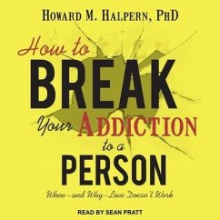 How to Break Your Addiction to a Person Lib/E: When--And Why--Love Doesn't Work - Halpern, Howard M.