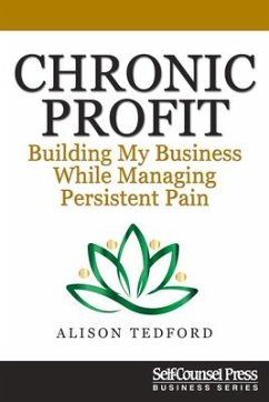 Chronic Profit: Building Your Small Business While Managing Persistent Pain - Tedford, Alison