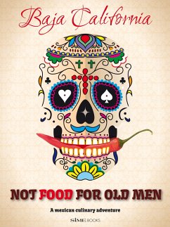 Not Food for Old Men: Baja California: A Mexican Culinary Adventure - Aguilar, Anabelle Rosell; Jaime, Reyna