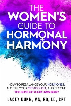 The Women's Guide to Hormonal Harmony: How to Rebalance Your Hormones, Master Your Metabolism, and Become the Boss of Your Own Body. - Dunn, Lacey