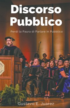 Discorso Pubblico Perdi la Paura di Parlare in Pubblico - Juarez, Gustavo Espinosa; Juarez, Gustavo E.