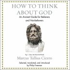 How to Think about God Lib/E: An Ancient Guide for Believers and Nonbelievers