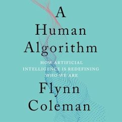 A Human Algorithm: How Artificial Intelligence Is Redefining Who We Are - Coleman, Flynn