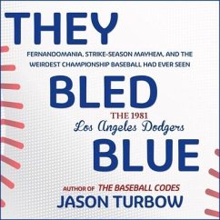 They Bled Blue: Fernandomania, Strike-Season Mayhem, and the Weirdest Championship Baseball Had Ever Seen: The 1981 Los Angeles Dodger - Turbow, Jason