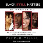 Black Still Matters in Marketing Lib/E: Why Increasing Your Cultural IQ about Black America Is Critical to Your Business and Your Brand