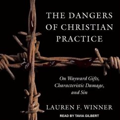 The Dangers of Christian Practice: On Wayward Gifts, Characteristic Damage, and Sin - Winner, Lauren F.