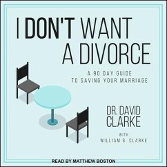 I Don't Want a Divorce: A 90 Day Guide to Saving Your Marriage - Clarke, David