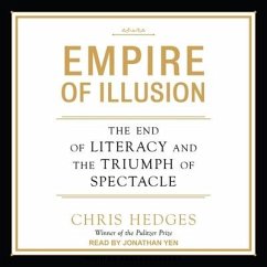 Empire of Illusion Lib/E: The End of Literacy and the Triumph of Spectacle - Hedges, Chris