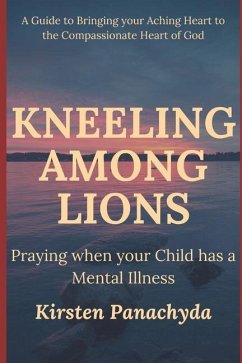 Kneeling Among Lions: Praying When Your Child has a Mental Illness - Panachyda, Kirsten