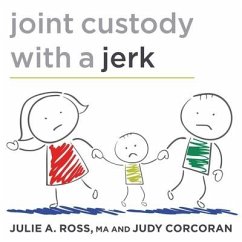 Joint Custody with a Jerk Lib/E: Raising a Child with an Uncooperative Ex - Corcoran, Judy; Ross, Julie A.; Ross, Julia