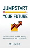 Jumpstart Your Future: Lessons Learned in Career Building, Personal Finance, and Relationships