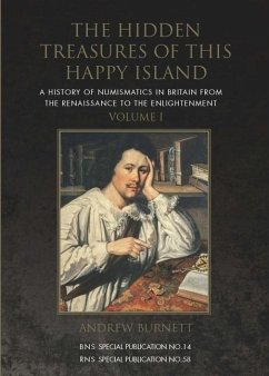 The Hidden Treasures of This Happy Island: A History of Numismatics in Britain from the Renaissance to the Enlightenment - Burnett, Andrew