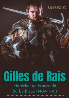 Gilles de Rais : Maréchal de France dit Barbe-Bleue (1404-1440) - Bossard, Eugène