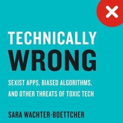 Technically Wrong: Sexist Apps, Biased Algorithms, and Other Threats of Toxic Tech - Wachter-Boettcher, Sara