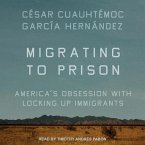 Migrating to Prison Lib/E: America's Obsession with Locking Up Immigrants