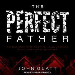The Perfect Father: The True Story of Chris Watts, His All-American Family, and a Shocking Murder - Glatt, John