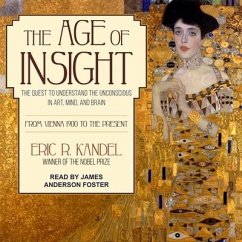 The Age of Insight: The Quest to Understand the Unconscious in Art, Mind, and Brain, from Vienna 1900 to the Present - Kandel, Eric R.