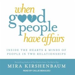 When Good People Have Affairs Lib/E: Inside the Hearts & Minds of People in Two Relationships - Kirshenbaum, Mira
