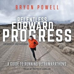 Relentless Forward Progress Lib/E: A Guide to Running Ultramarathons - Powell, Bryon