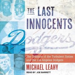 The Last Innocents: The Collision of the Turbulent Sixties and the Los Angeles Dodgers - Leahy, Michael