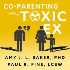 Co-Parenting with a Toxic Ex: What to Do When Your Ex-Spouse Tries to Turn the Kids Against You - Baker, Amy J. L.; Lcsw