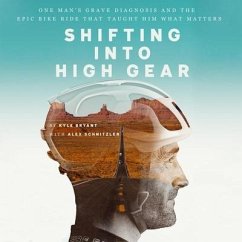 Shifting Into High Gear: One Man's Grave Diagnosis and the Epic Bike Ride That Taught Him What Matters - Bryant, Kyle