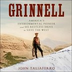 Grinnell Lib/E: America's Environmental Pioneer and His Restless Drive to Save the West