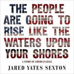 The People Are Going to Rise Like the Waters Upon Your Shore: A Story of American Rage - Sexton, Jared Yates