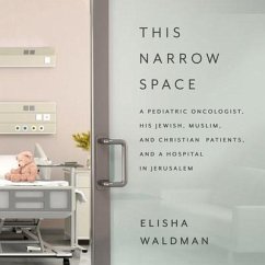 This Narrow Space: A Pediatric Oncologist, His Jewish, Muslim, and Christian Patients, and a Hospital in Jerusalem - Waldman, Elisha