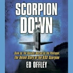Scorpion Down Lib/E: Sunk by the Soviets, Buried by the Pentagon: The Untold Story of the USS Scorpion - Offley, Ed